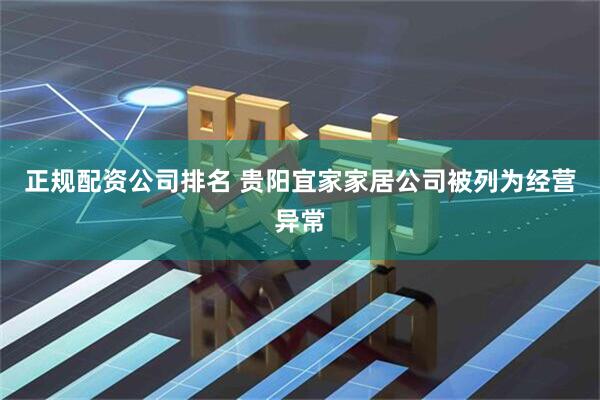 正规配资公司排名 贵阳宜家家居公司被列为经营异常